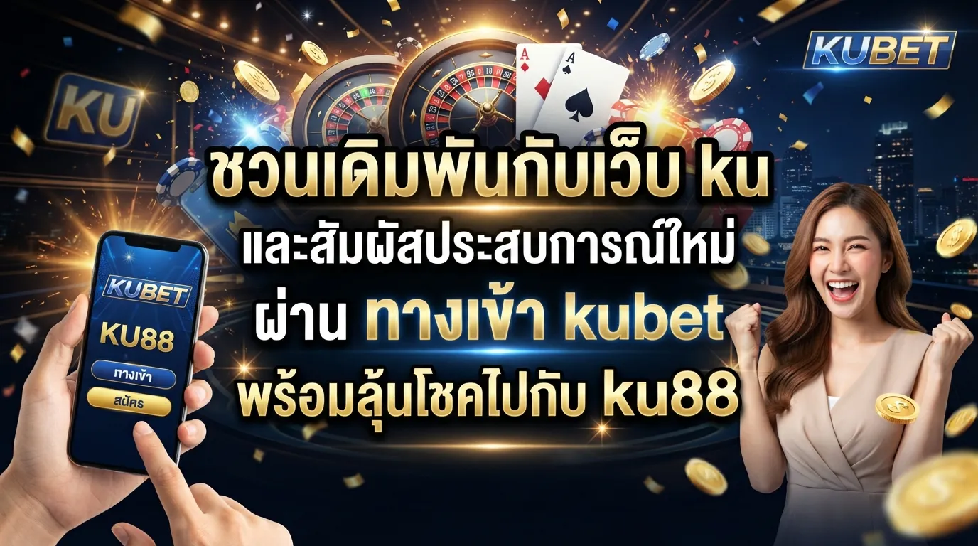 ชวนเดิมพันกับเว็บ ku และสัมผัสประสบการณ์ใหม่ผ่าน ทาง เข้า kubet พร้อมลุ้นโชคไปกับ ku88